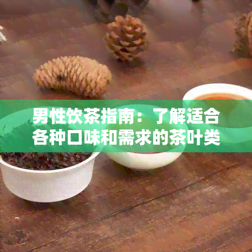 男性饮茶指南：了解适合各种口味和需求的茶叶类型