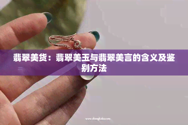 翡翠美货：翡翠美玉与翡翠美言的含义及鉴别方法