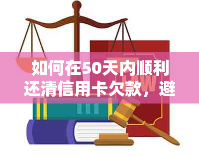 如何在50天内顺利还清信用卡欠款，避免逾期和罚息？