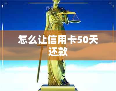 怎么让信用卡50天还款