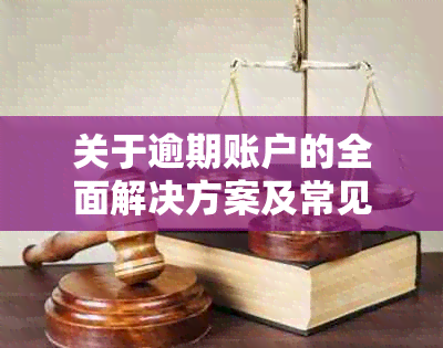 关于逾期账户的全面解决方案及常见问题解答