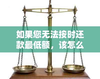 如果您无法按时还款更低额，该怎么办？