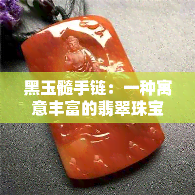 黑玉髓手链：一种寓意丰富的翡翠珠宝象征