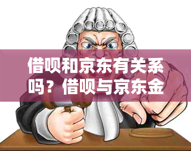 借呗和京东有关系吗？借呗与京东金融哪个更划算？