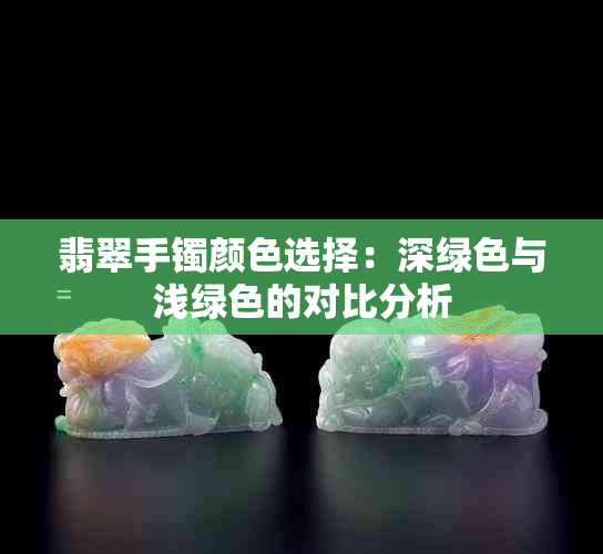 翡翠手镯颜色选择：深绿色与浅绿色的对比分析