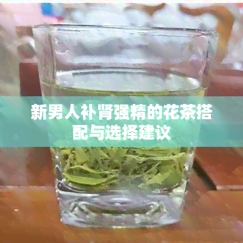 新男人补肾强精的花茶搭配与选择建议