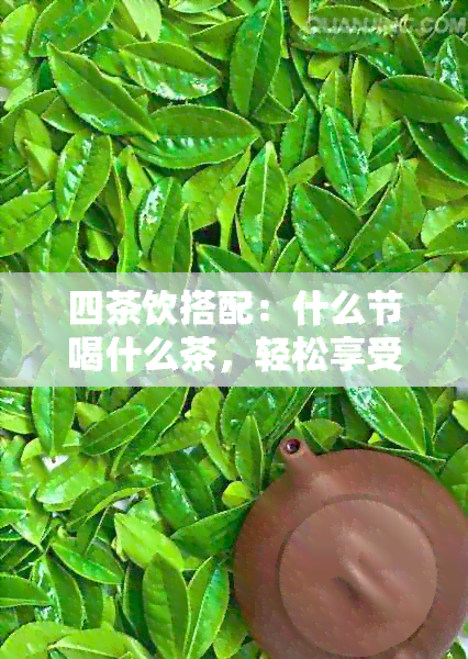 四茶饮搭配：什么节喝什么茶，轻松享受健生活