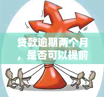 贷款逾期两个月，是否可以提前还清部分款项？