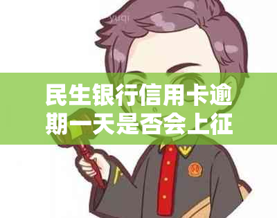 民生银行信用卡逾期一天是否会上记录并影响信用？