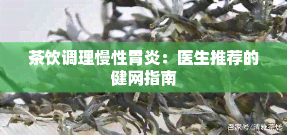 茶饮调理慢性胃炎：医生推荐的健网指南