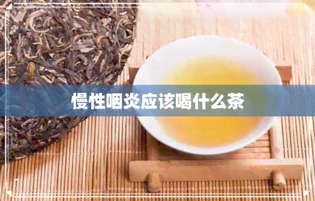 慢性咽炎应该喝什么茶