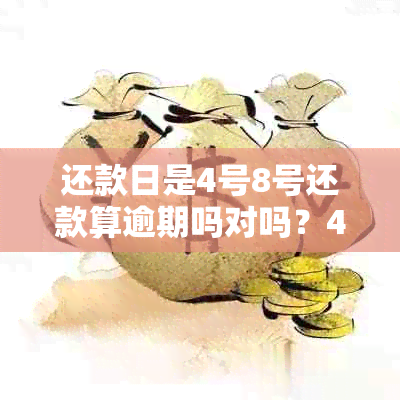 还款日是4号8号还款算逾期吗对吗？4号还款日5号还清算不算逾期