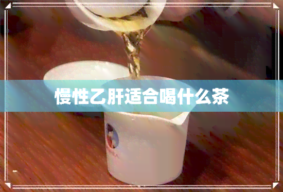 慢性乙肝适合喝什么茶