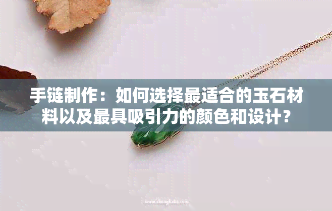 手链制作：如何选择最适合的玉石材料以及更具吸引力的颜色和设计？