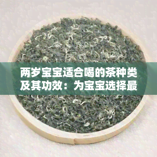 两岁宝宝适合喝的茶种类及其功效：为宝宝选择最适合的饮品