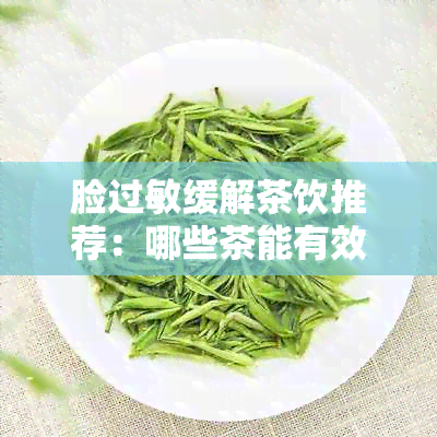 脸过敏缓解茶饮推荐：哪些茶能有效缓敏感肌肤？