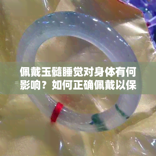 佩戴玉髓睡觉对身体有何影响？如何正确佩戴以保证高质量睡眠？