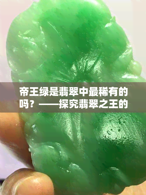 帝王绿是翡翠中最稀有的吗？——探究翡翠之王的特点和等级