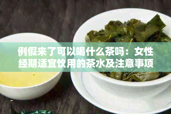 例假来了可以喝什么茶吗：女性经期适宜饮用的茶水及注意事项