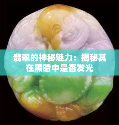 翡翠的神秘魅力：揭秘其在黑暗中是否发光