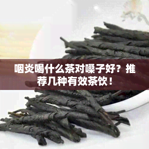 咽炎喝什么茶对嗓子好？推荐几种有效茶饮！