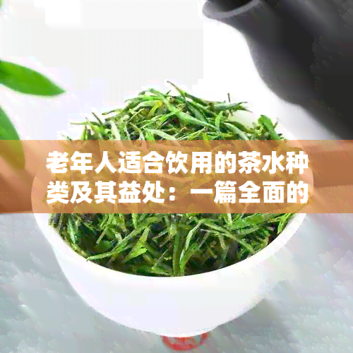 老年人适合饮用的茶水种类及其益处：一篇全面的指南