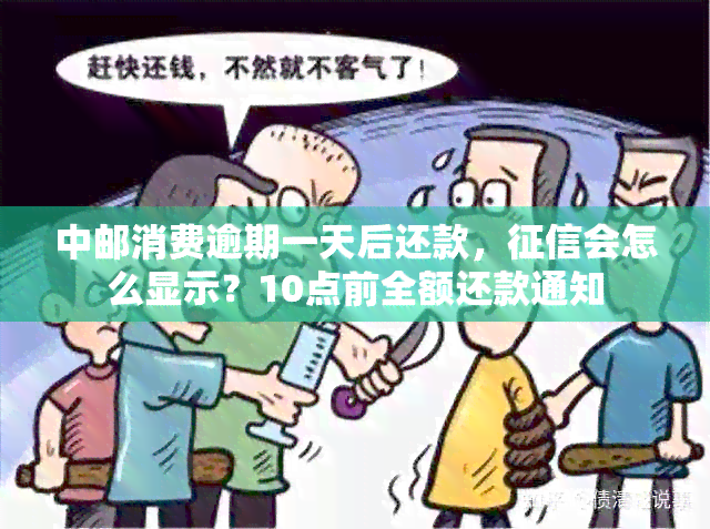 中邮消费逾期一天后还款，会怎么显示？10点前全额还款通知