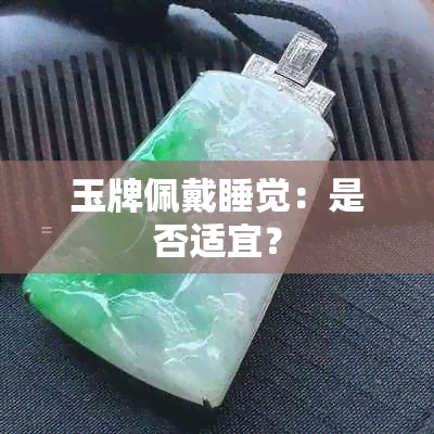 玉牌佩戴睡觉：是否适宜？