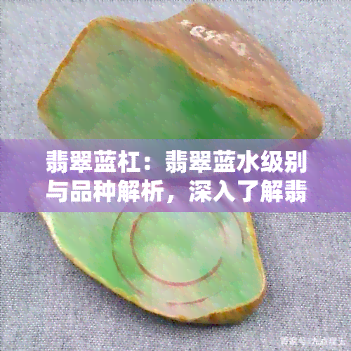 翡翠蓝杠：翡翠蓝水级别与品种解析，深入了解翡翠蓝湾