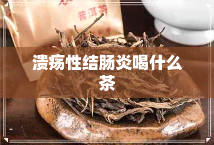 溃疡性结肠炎喝什么茶