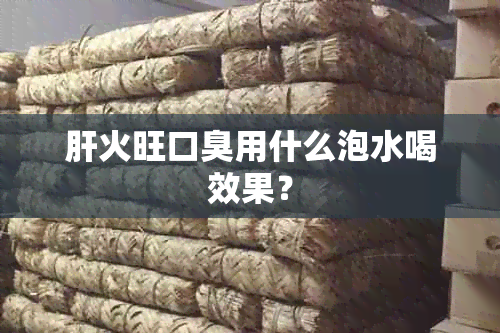 肝火旺口臭用什么泡水喝效果？