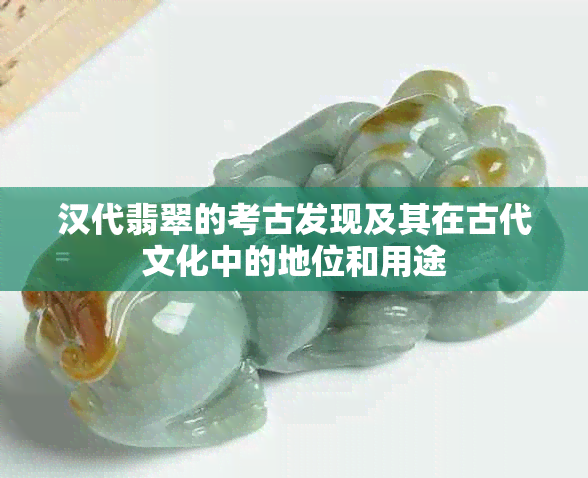 汉代翡翠的考古发现及其在古代文化中的地位和用途