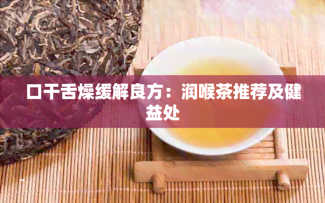 口干舌燥缓解良方：润喉茶推荐及健益处