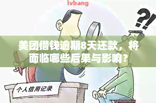 美团借钱逾期8天还款，将面临哪些后果与影响？