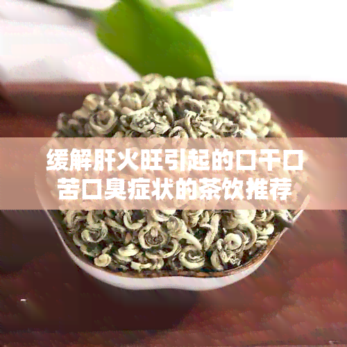 缓解肝火旺引起的口干口苦口臭症状的茶饮推荐