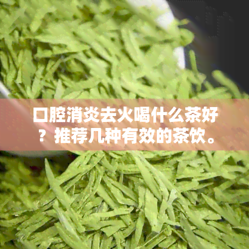 口腔消炎去火喝什么茶好？推荐几种有效的茶饮。