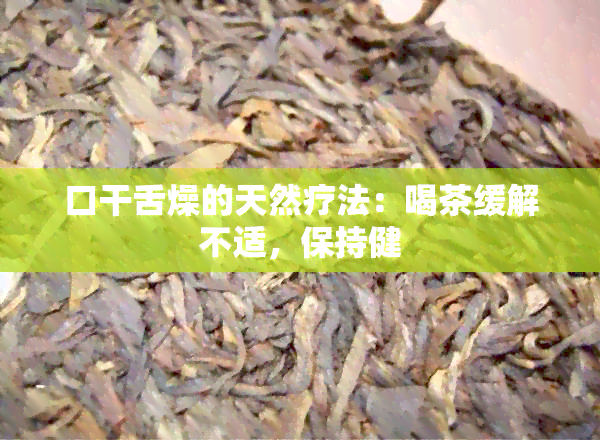 口干舌燥的天然疗法：喝茶缓解不适，保持健