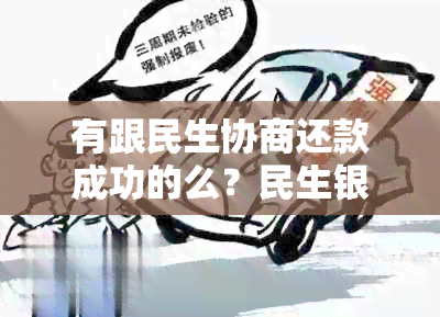 有跟民生协商还款成功的么？民生银行协商分期还款注意事项及真相解析。