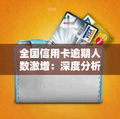 全国信用卡逾期人数激增：深度分析我国负债现状与数据趋势