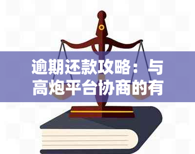 逾期还款攻略：与高炮平台协商的有效技巧和资讯