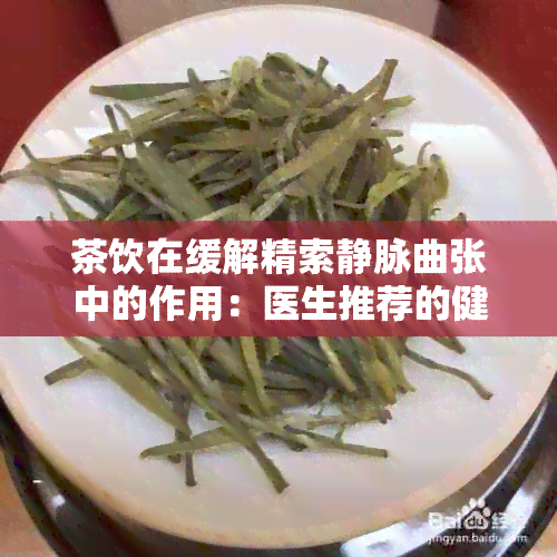 茶饮在缓解精索静脉曲张中的作用：医生推荐的健饮品