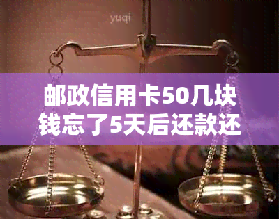 邮政信用卡50几块钱忘了5天后还款还能用吗？