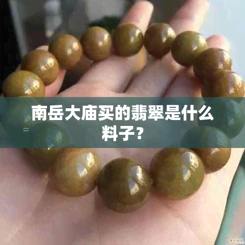 南岳大庙买的翡翠是什么料子？