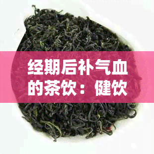 经期后补气血的茶饮：健饮品推荐与专家建议