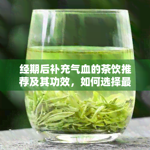 经期后补充气血的茶饮推荐及其功效，如何选择最适合您的茶品？