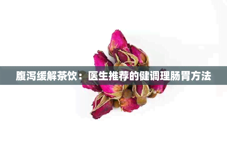 腹泻缓解茶饮：医生推荐的健调理肠胃方法