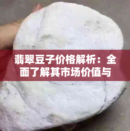 翡翠豆子价格解析：全面了解其市场价值与购买建议