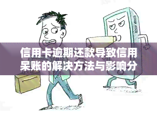 信用卡逾期还款导致信用呆账的解决方法与影响分析