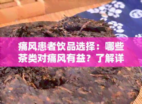 痛风患者饮品选择：哪些茶类对痛风有益？了解详细解答及预防措