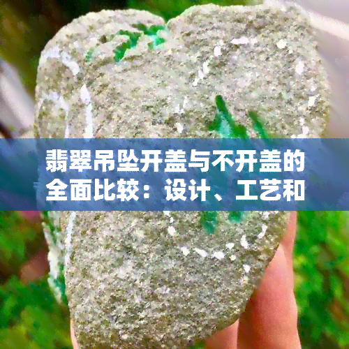 翡翠吊坠开盖与不开盖的全面比较：设计、工艺和佩戴体验的区别